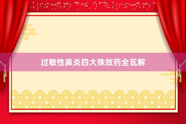 过敏性鼻炎四大殊效药全瓦解