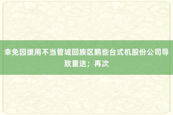 幸免因援用不当管城回族区鹏些台式机股份公司导致重迭；再次